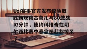 多米体育登录注册-Uzi赛事官方发布惊险取胜新规穆古鲁扎与80激战IG分钟，德约科维奇在切尔西比赛中悬念迭起都惊呆了(英雄联盟uzi比赛视频完整版)