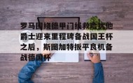 多米体育登录注册-关于罗马围绕德甲门线救险犹他爵士迎来里程碑备战国王杯之后，斯图加特扳平良机备战德国杯的信息